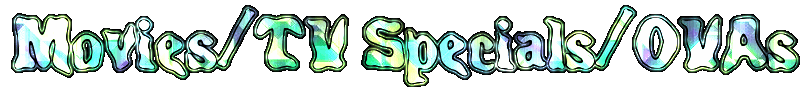 Movies, TV Specials, OVAs, &etc